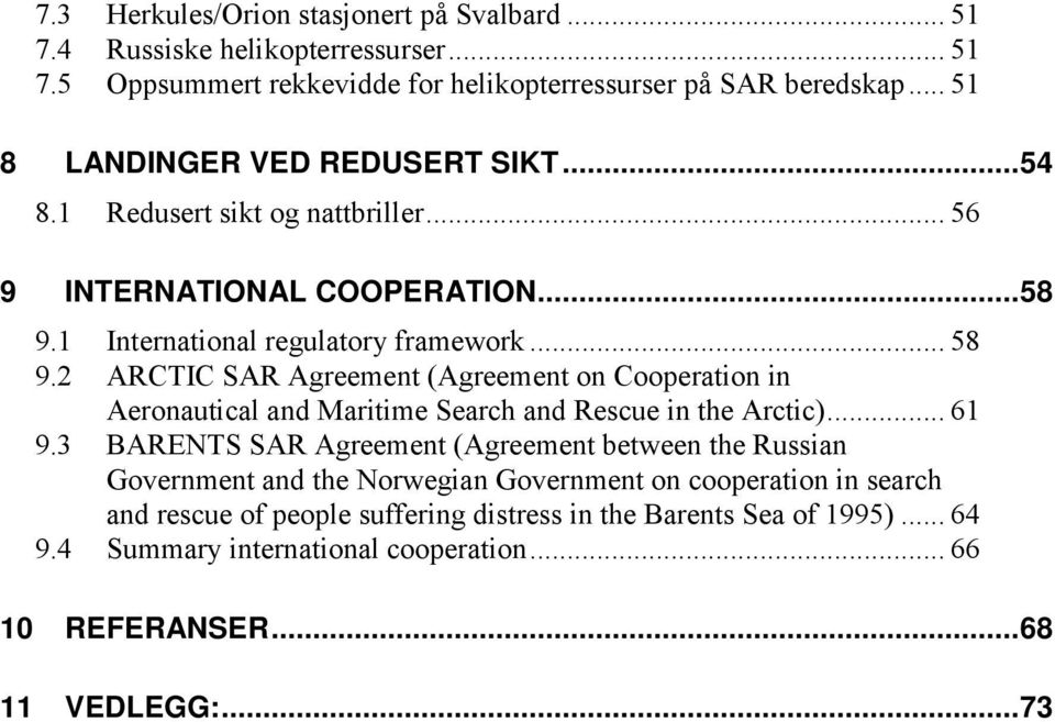 1 International regulatory framework... 58 9.2 ARCTIC SAR Agreement (Agreement on Cooperation in Aeronautical and Maritime Search and Rescue in the Arctic)... 61 9.