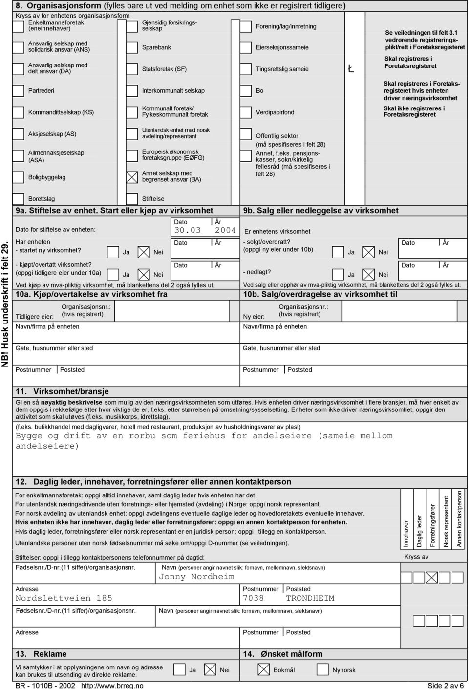 Interkommunalt selskap Bo Kommandittselskap (KS) Kommunalt foretak/ Fylkeskommunalt foretak Verdipapirfond Se veiledningen til felt 3.