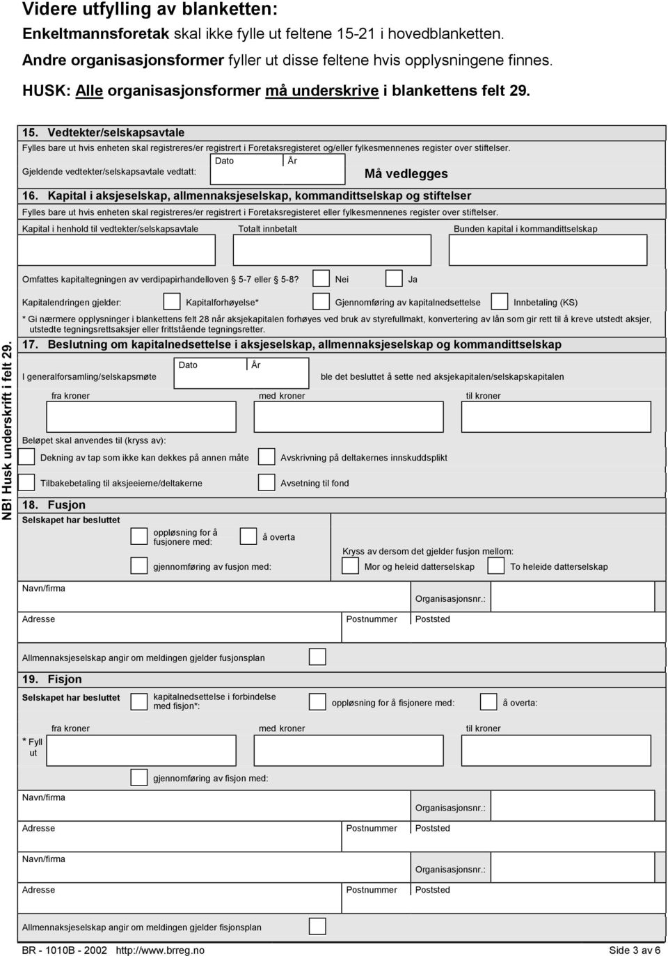 Vedtekter/selskapsavtale Fylles bare ut hvis enheten skal registreres/er registrert i Foretaksregisteret og/eller fylkesmennenes register over stiftelser.