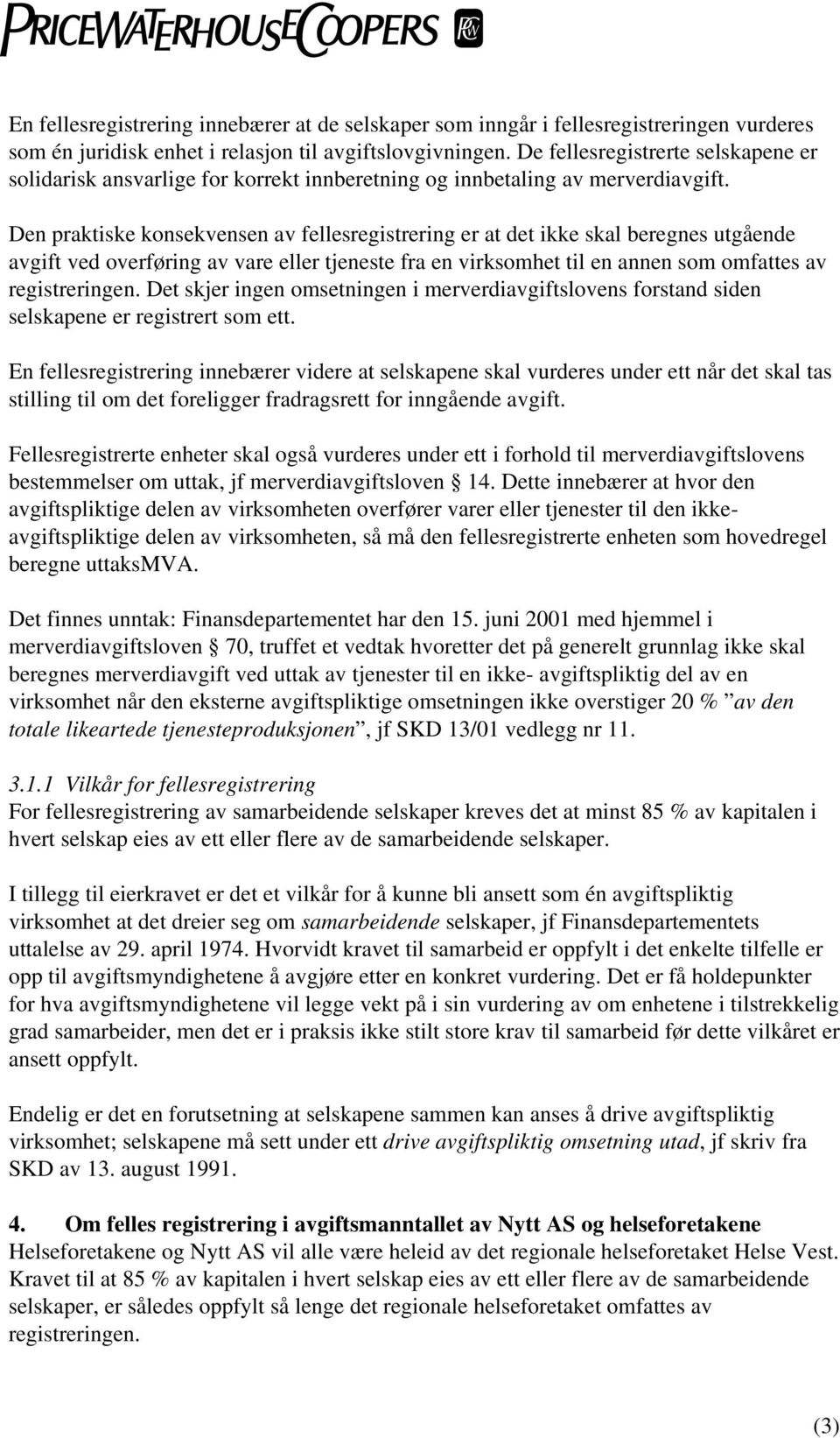 Den praktiske konsekvensen av fellesregistrering er at det ikke skal beregnes utgående avgift ved overføring av vare eller tjeneste fra en virksomhet til en annen som omfattes av registreringen.