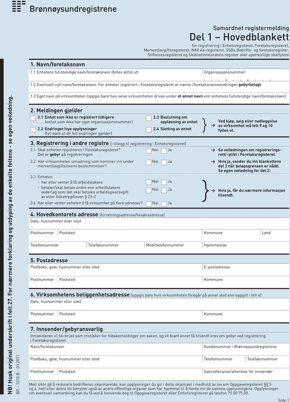 2 Eventuelt nytt navn/foretaksnavn. For enheter registrert i Foretaksregisteret er navne-/foretaksnavneendringen gebyrbelagt BR 1010 B 03.2011 1.