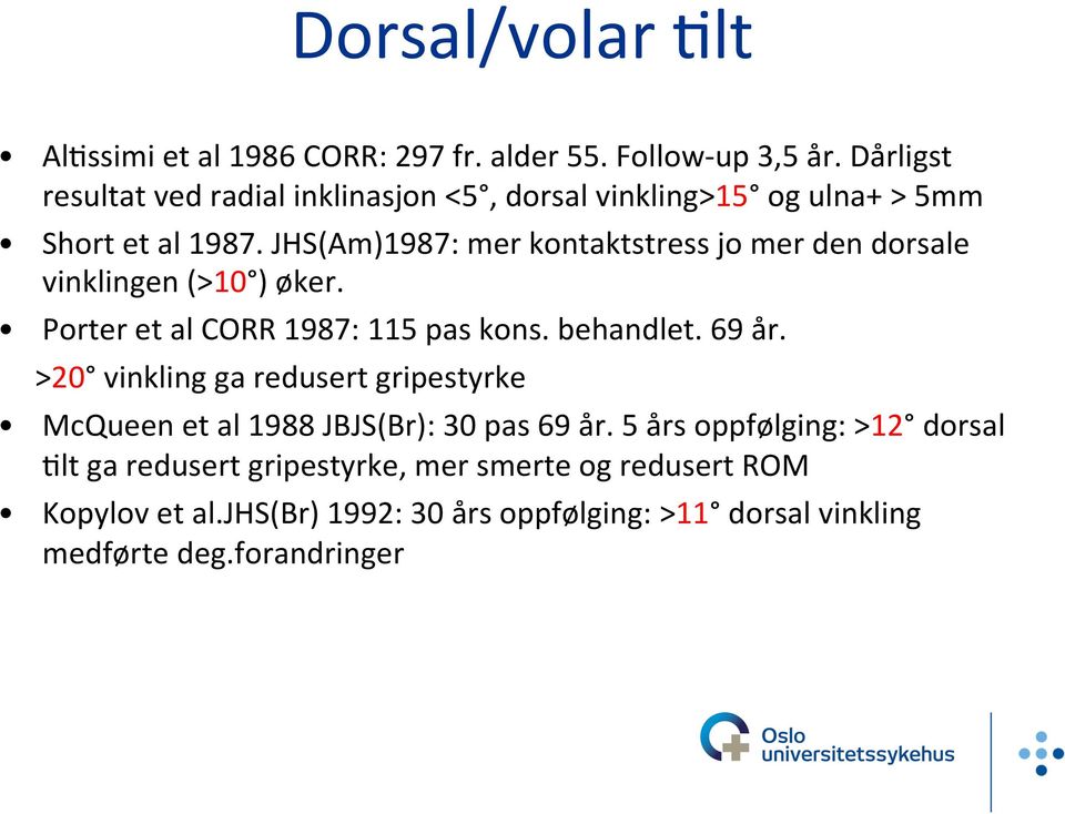 JHS(Am)1987: mer kontaktstress jo mer den dorsale vinklingen (>10 ) øker. Porter et al CORR 1987: 115 pas kons. behandlet. 69 år.