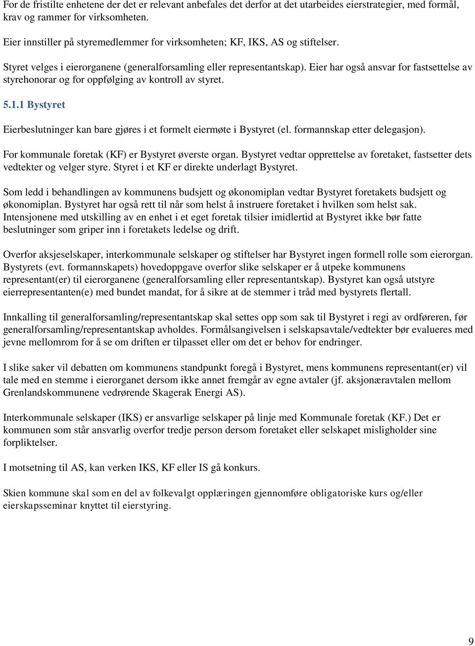 Eier har gså ansvar fr fastsettelse av styrehnrar g fr ppfølging av kntrll av styret. 5.1.1 Bystyret Eierbeslutninger kan bare gjøres i et frmelt eiermøte i Bystyret (el. frmannskap etter delegasjn).