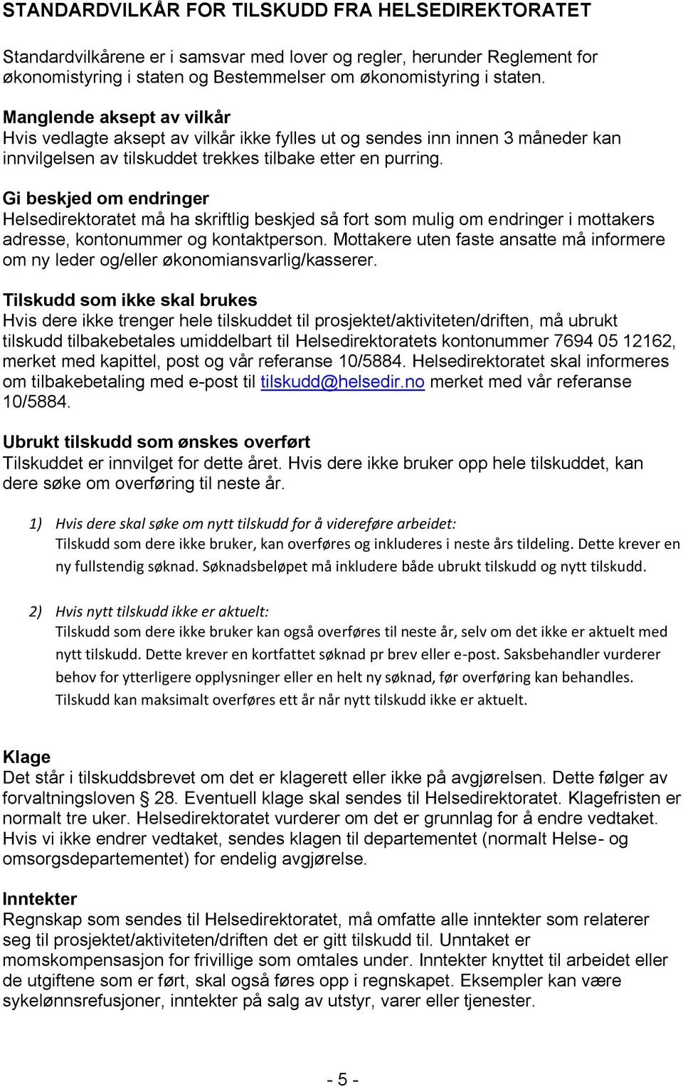 Gi beskjed om endringer Helsedirektoratet må ha skriftlig beskjed så fort som mulig om endringer i mottakers adresse, kontonummer og kontaktperson.