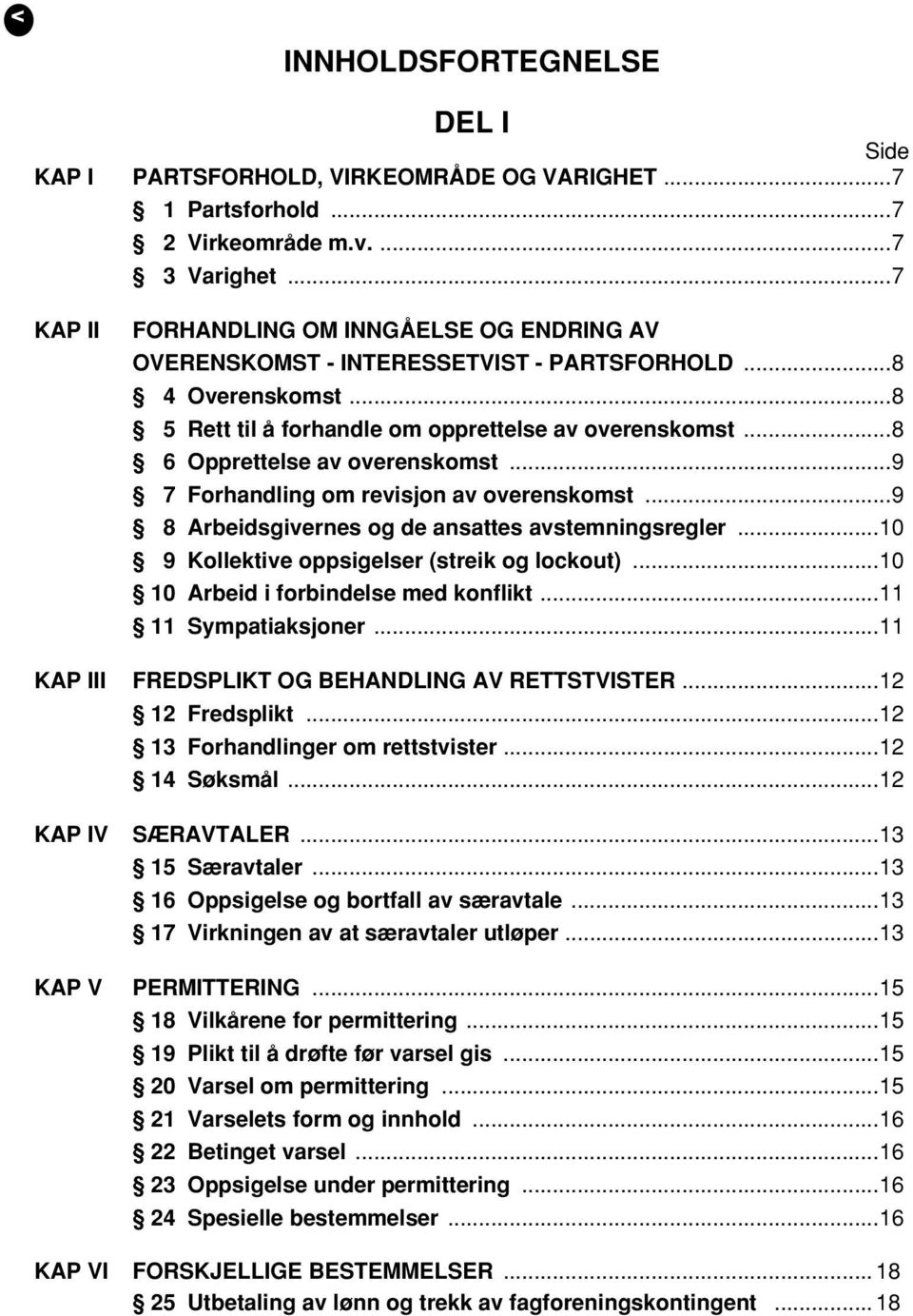 ..8 6 Opprettelse av overenskomst...9 7 Forhandling om revisjon av overenskomst...9 8 Arbeidsgivernes og de ansattes avstemningsregler...10 9 Kollektive oppsigelser (streik og lockout).