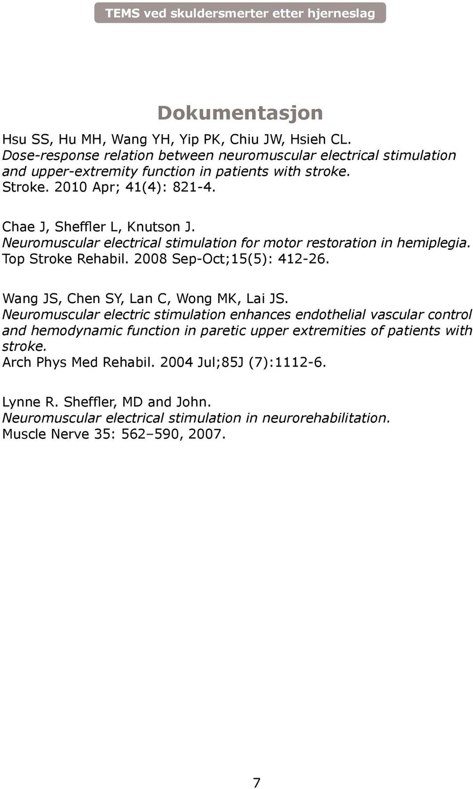 Neuromuscular electrical stimulation for motor restoration in hemiplegia. Top Stroke Rehabil. 2008 Sep-Oct;15(5): 412-26. Wang JS, Chen SY, Lan C, Wong MK, Lai JS.
