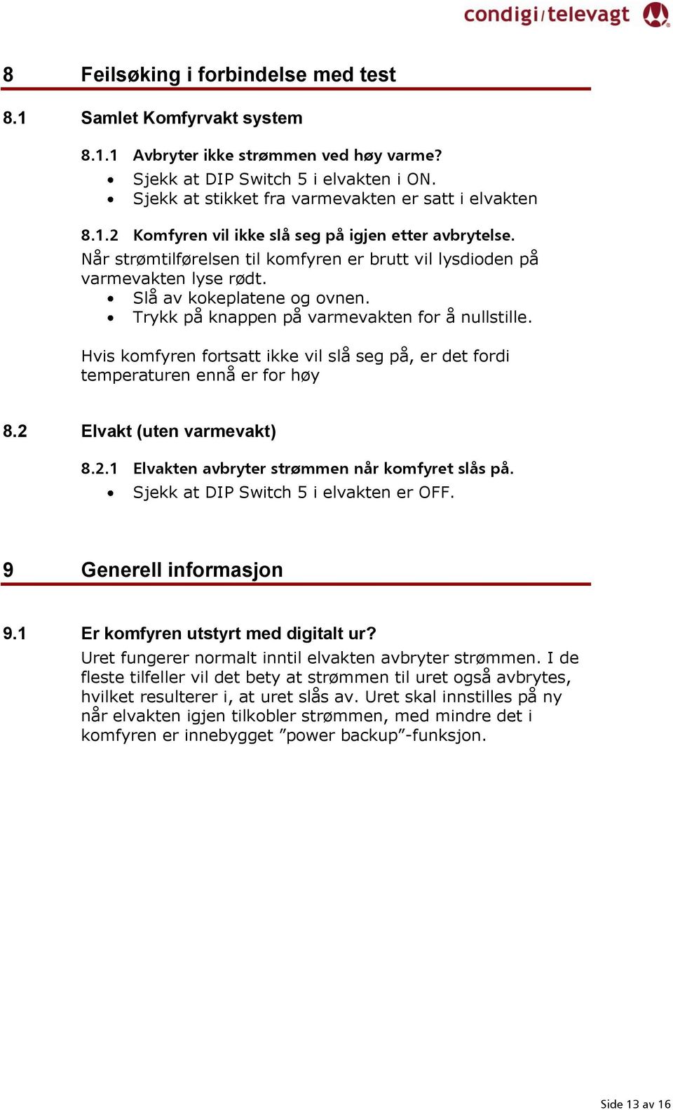 Slå av kokeplatene og ovnen. Trykk på knappen på varmevakten for å nullstille. Hvis komfyren fortsatt ikke vil slå seg på, er det fordi temperaturen ennå er for høy 8.2 