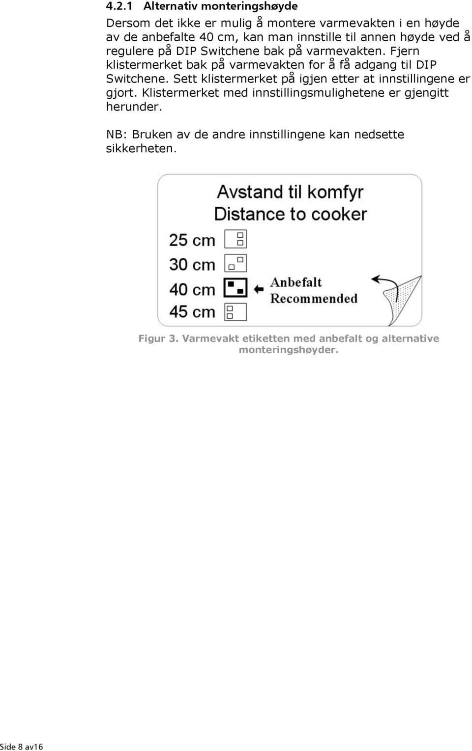 Sett klistermerket på igjen etter at innstillingene er gjort. Klistermerket med innstillingsmulighetene er gjengitt herunder.