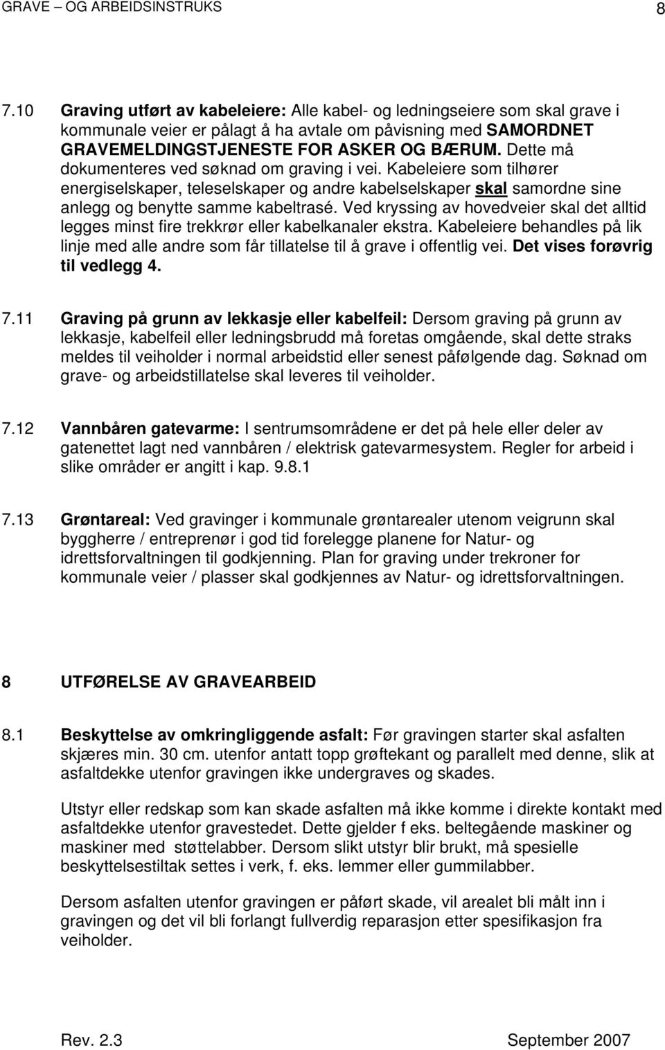 Dette må dokumenteres ved søknad om graving i vei. Kabeleiere som tilhører energiselskaper, teleselskaper og andre kabelselskaper skal samordne sine anlegg og benytte samme kabeltrasé.