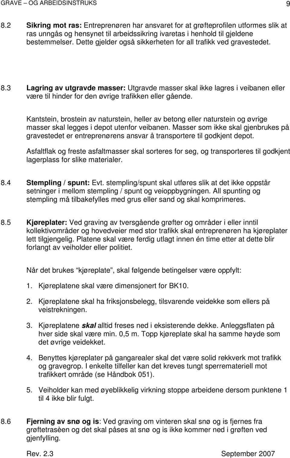 Dette gjelder også sikkerheten for all trafikk ved gravestedet. 8.3 Lagring av utgravde masser: Utgravde masser skal ikke lagres i veibanen eller være til hinder for den øvrige trafikken eller gående.