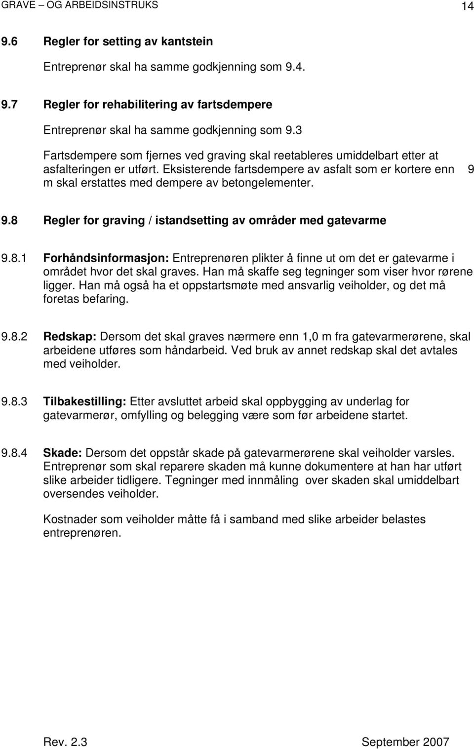 Eksisterende fartsdempere av asfalt som er kortere enn 9 m skal erstattes med dempere av betongelementer. 9.8 