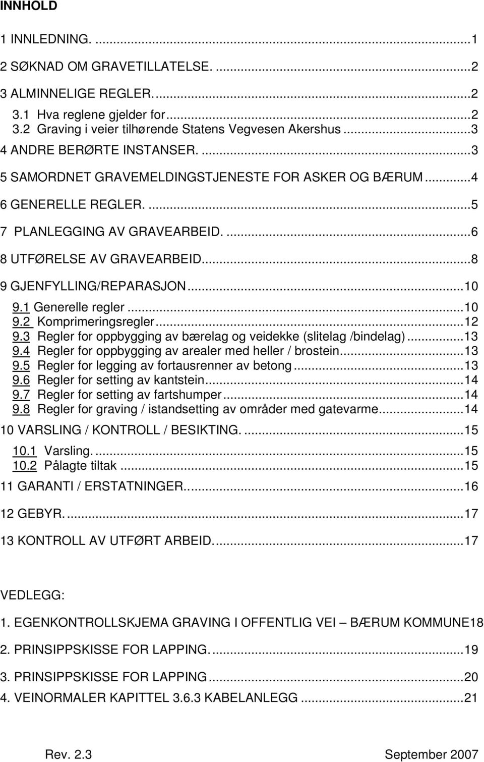 ..8 9 GJENFYLLING/REPARASJON...10 9.1 Generelle regler...10 9.2 Komprimeringsregler...12 9.3 Regler for oppbygging av bærelag og veidekke (slitelag /bindelag)...13 9.