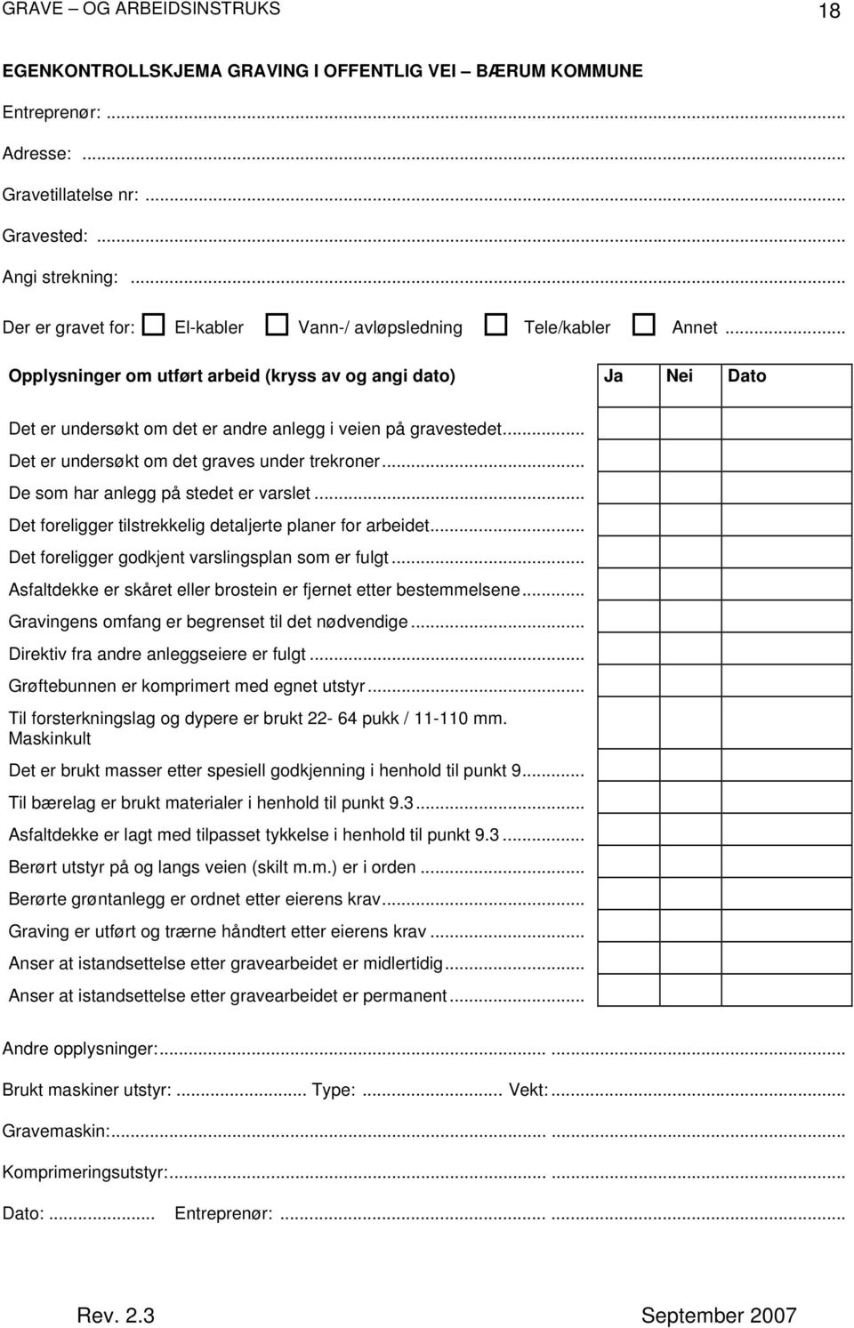 .. Opplysninger om utført arbeid (kryss av og angi dato) Ja Nei Dato Det er undersøkt om det er andre anlegg i veien på gravestedet... Det er undersøkt om det graves under trekroner.