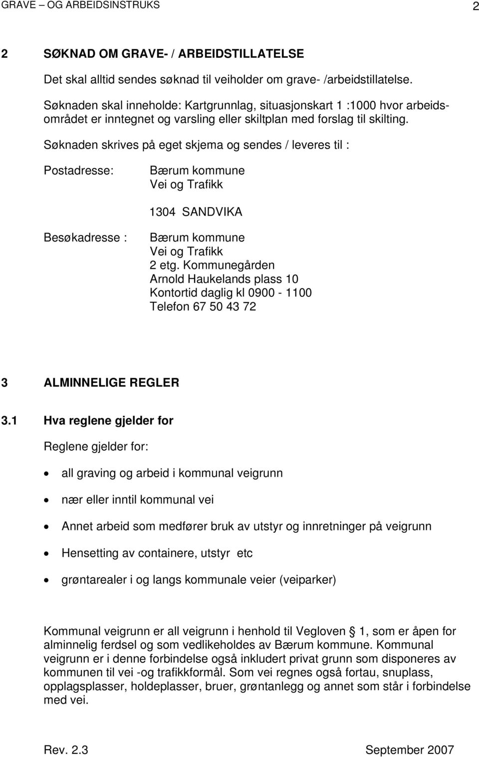 Søknaden skrives på eget skjema og sendes / leveres til : Postadresse: Bærum kommune Vei og Trafikk 1304 SANDVIKA Besøkadresse : Bærum kommune Vei og Trafikk 2 etg.