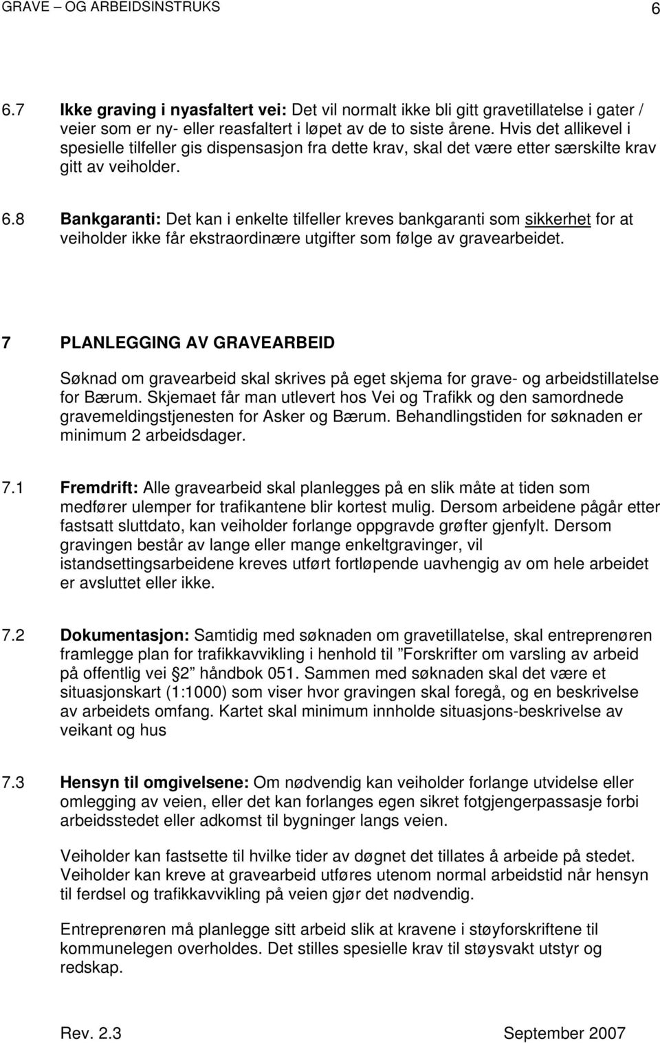 8 Bankgaranti: Det kan i enkelte tilfeller kreves bankgaranti som sikkerhet for at veiholder ikke får ekstraordinære utgifter som følge av gravearbeidet.