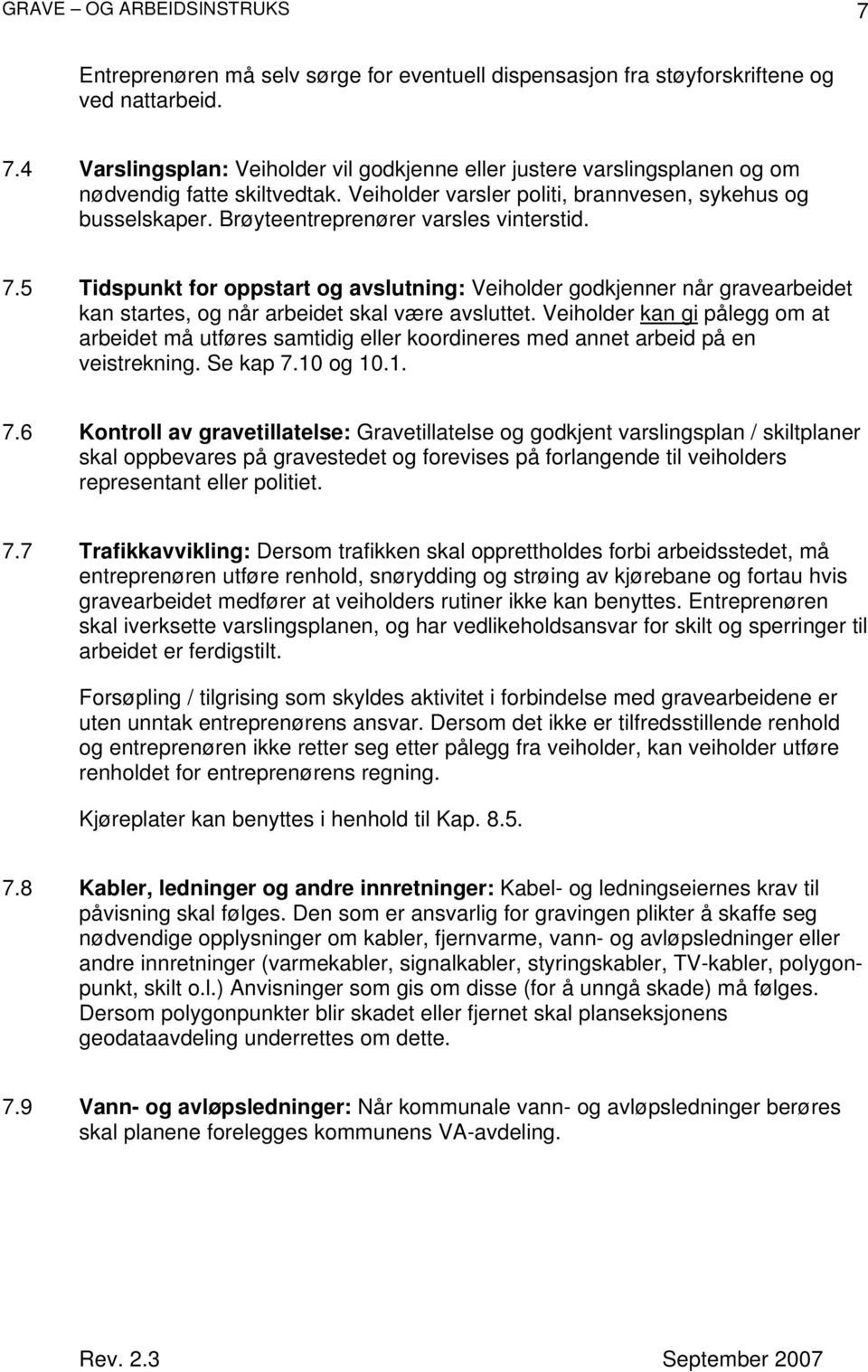 5 Tidspunkt for oppstart og avslutning: Veiholder godkjenner når gravearbeidet kan startes, og når arbeidet skal være avsluttet.