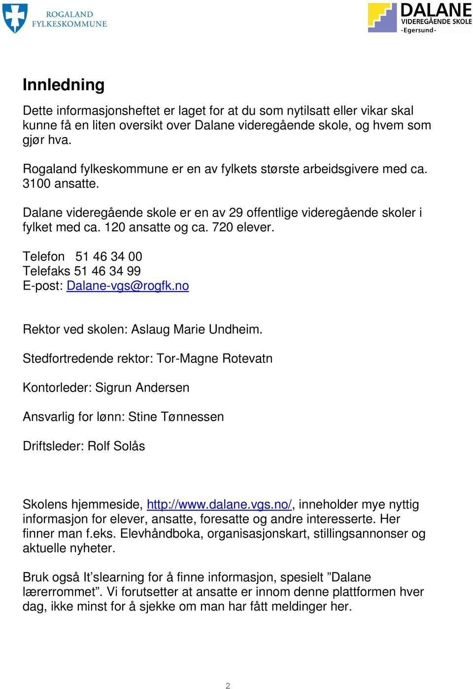 Telefon 51 46 34 00 Telefaks 51 46 34 99 E-post: Dalane-vgs@rogfk.no Rektor ved skolen: Aslaug Marie Undheim.