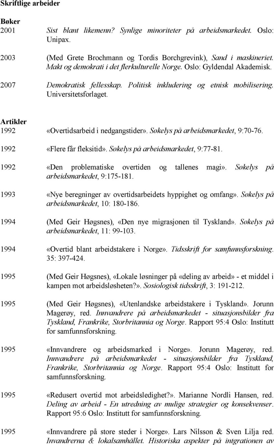 Artikler 1992 «Overtidsarbeid i nedgangstider». Søkelys på arbeidsmarkedet, 9:70-76. 1992 «Flere får fleksitid». Søkelys på arbeidsmarkedet, 9:77-81.