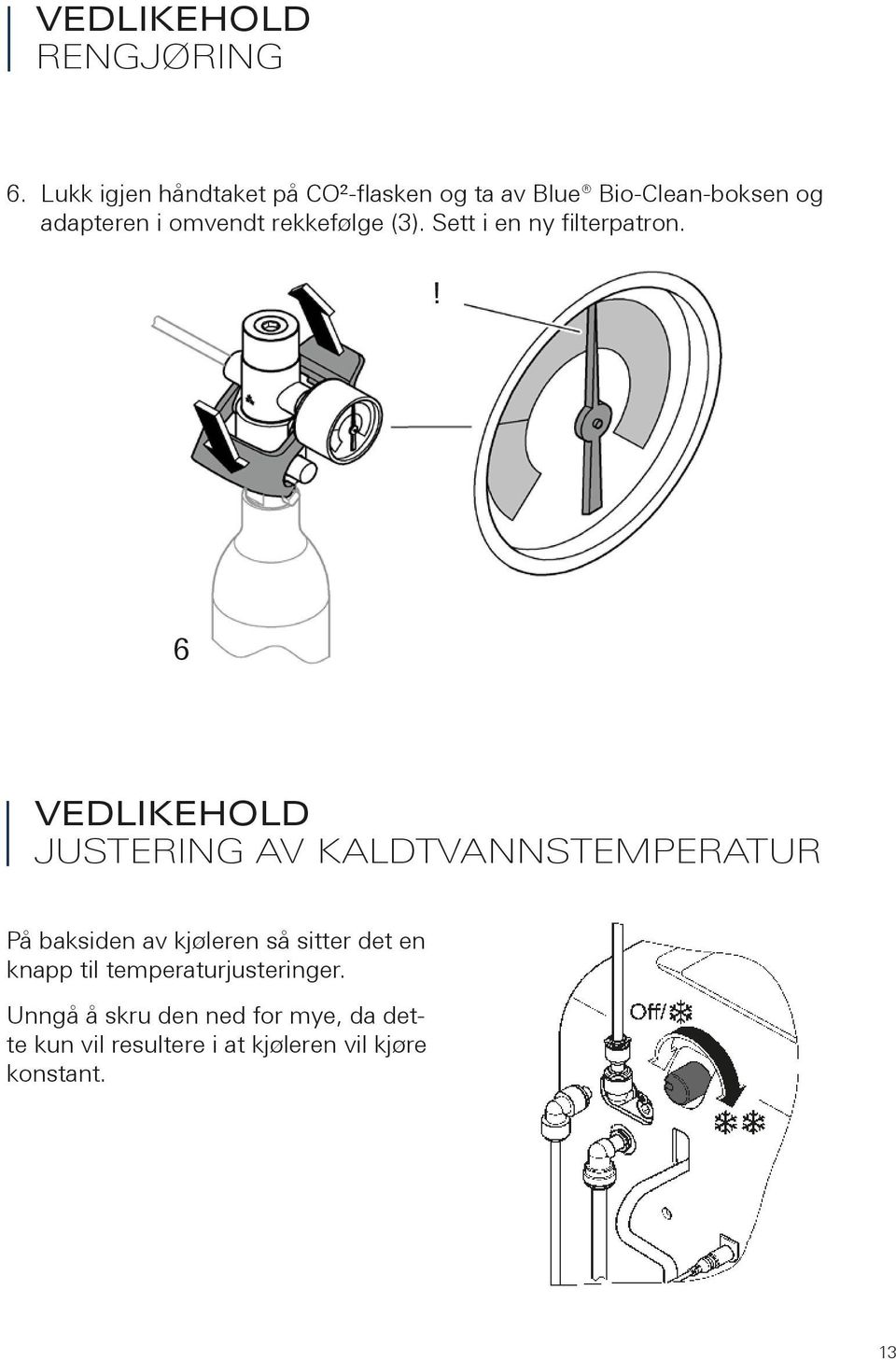 JUSTERING V KLDTVNNSTEMPERTUR 0 På baksiden av kjøleren så sitter det en knapp til