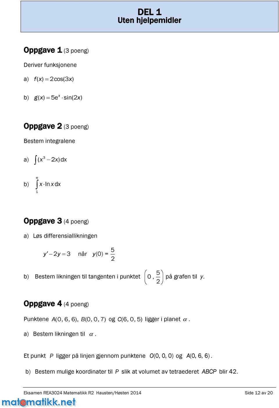 Oppgave 4 (4 poeng) Punktene A(0, 6, 6), B (0, 0, 7) og C (6, 0, 5) ligger i planet. a) Bestem likningen til.