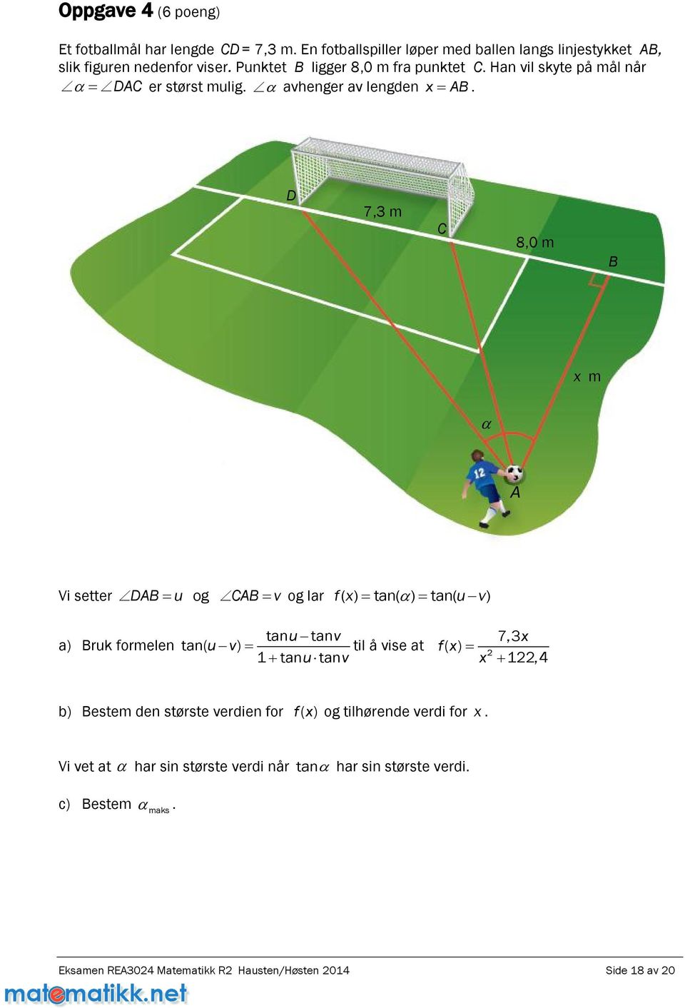 D 7,3 m C 8,0 m B x m A Vi setter DAB u og CAB v og lar f( x) tan( ) tan( u v) a) Bruk formelen tanu tanv 7,3x tan( u v) til å vise at f( x) 1 tanu tanv x