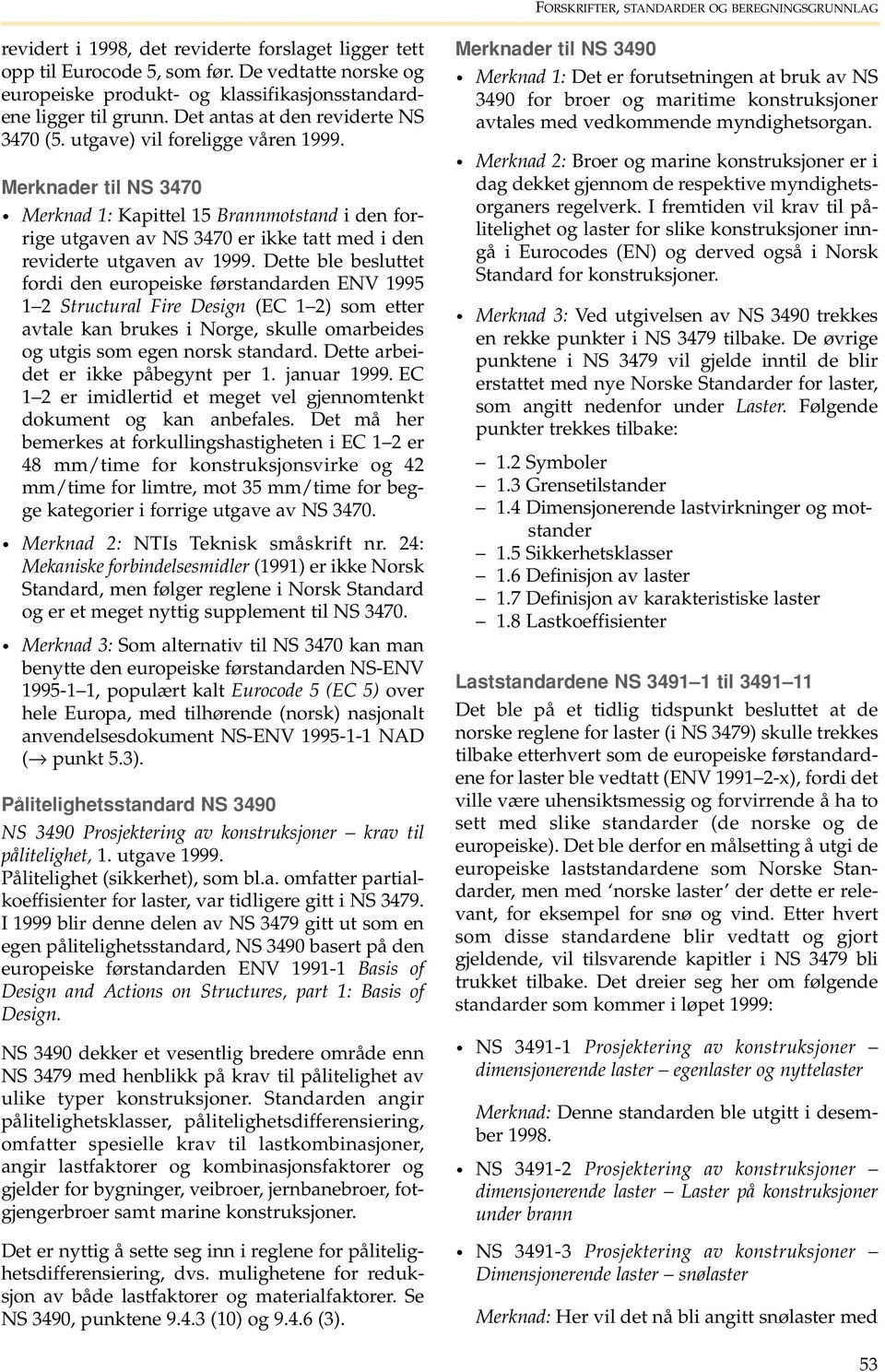 Merknader til NS 3470 Merknad 1: Kapittel 15 Brannmotstand i den forrige utgaven av NS 3470 er ikke tatt med i den reviderte utgaven av 1999.