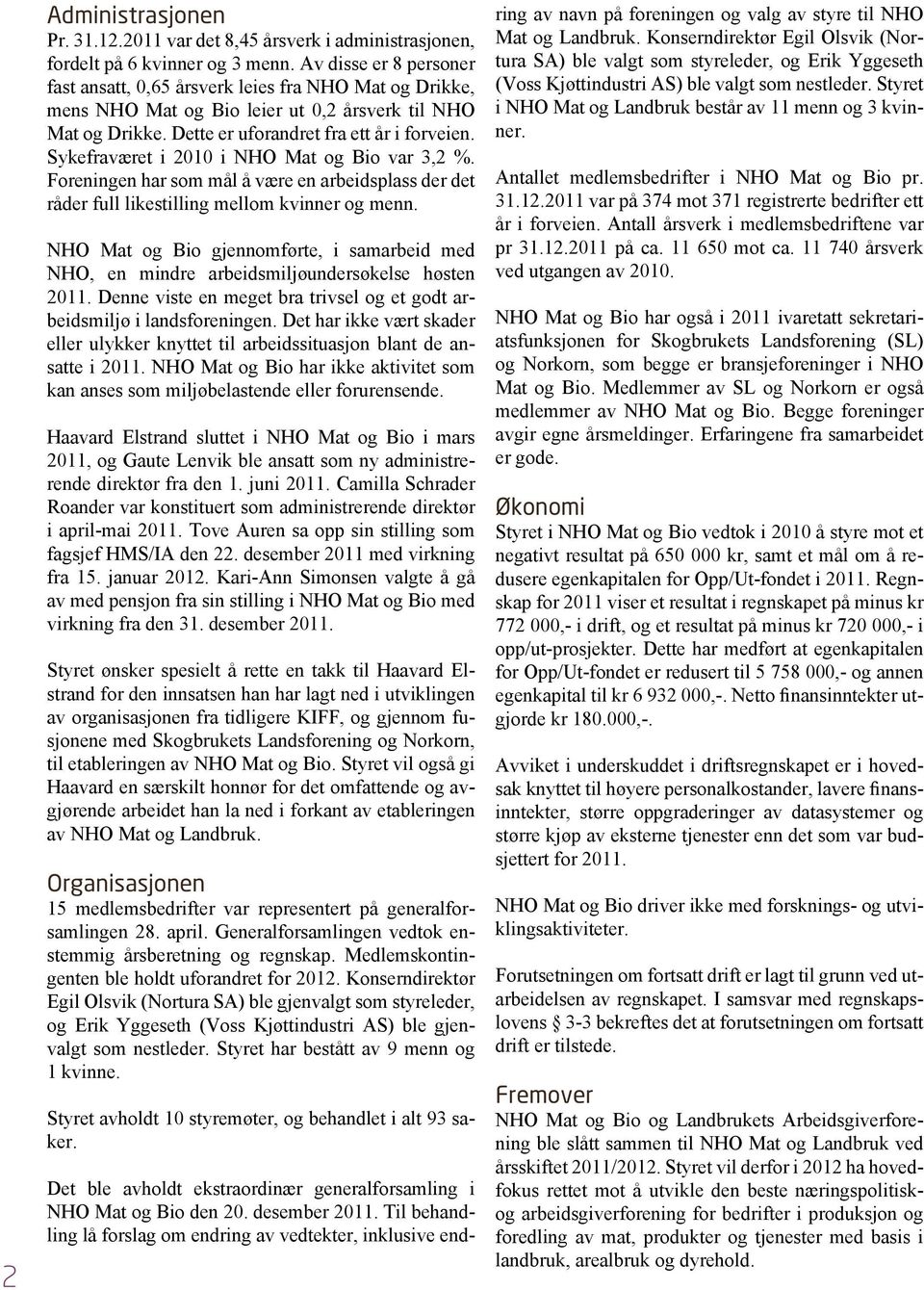 Sykefraværet i 2010 i NHO Mat og Bio var 3,2 %. Foreningen har som mål å være en arbeidsplass der det råder full likestilling mellom kvinner og menn.