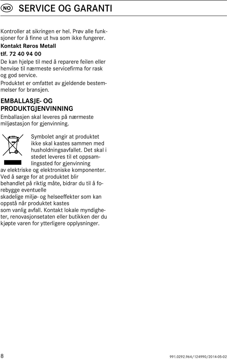 EMBALLASJE- OG PRODUKTGJENVINNING Emballasjen skal leveres på nærmeste miljøstasjon for gjenvinning. Symbolet angir at produktet ikke skal kastes sammen med husholdningsavfallet.