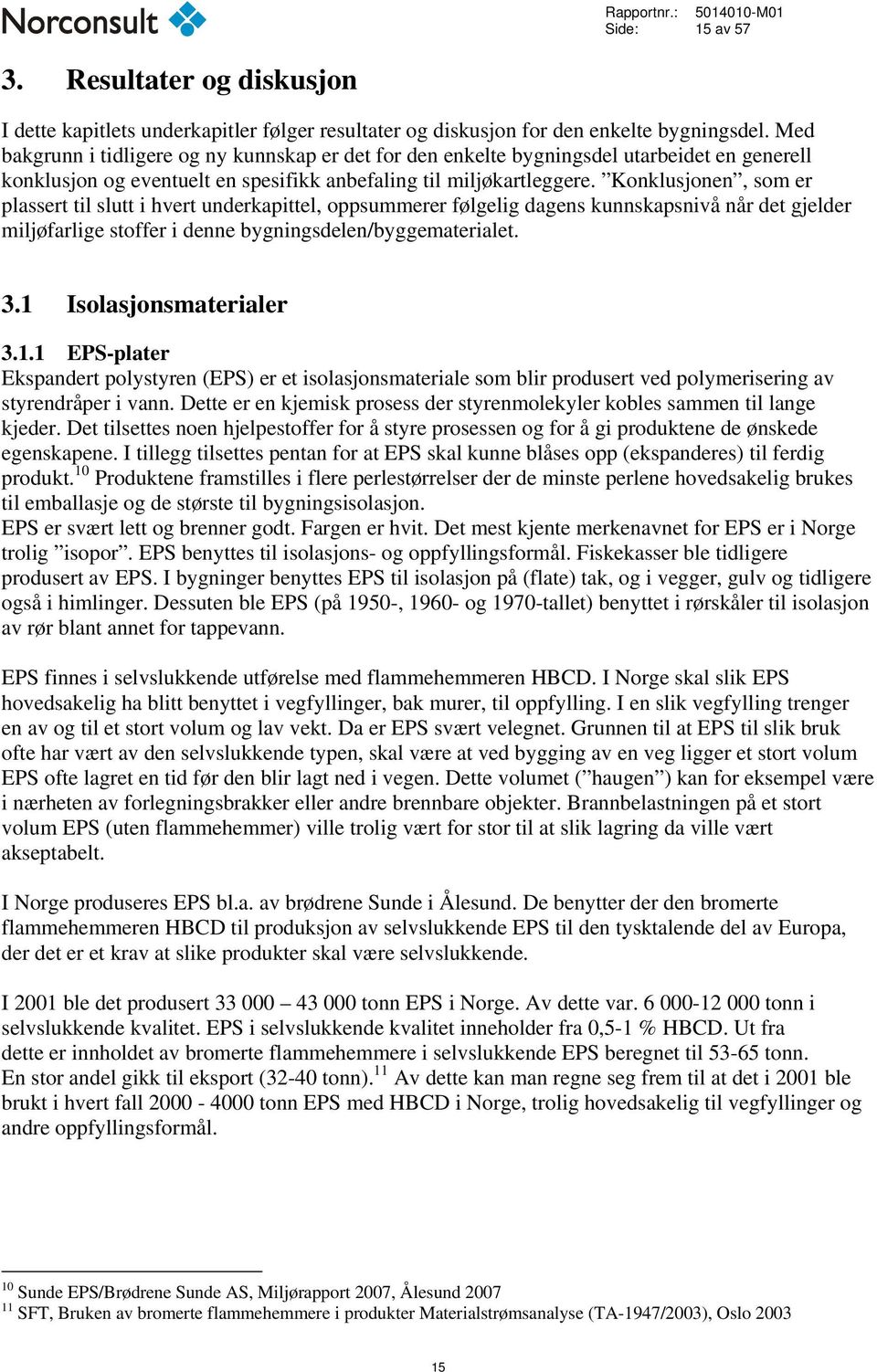 Konklusjonen, som er plassert til slutt i hvert underkapittel, oppsummerer følgelig dagens kunnskapsnivå når det gjelder miljøfarlige stoffer i denne bygningsdelen/byggematerialet. 3.