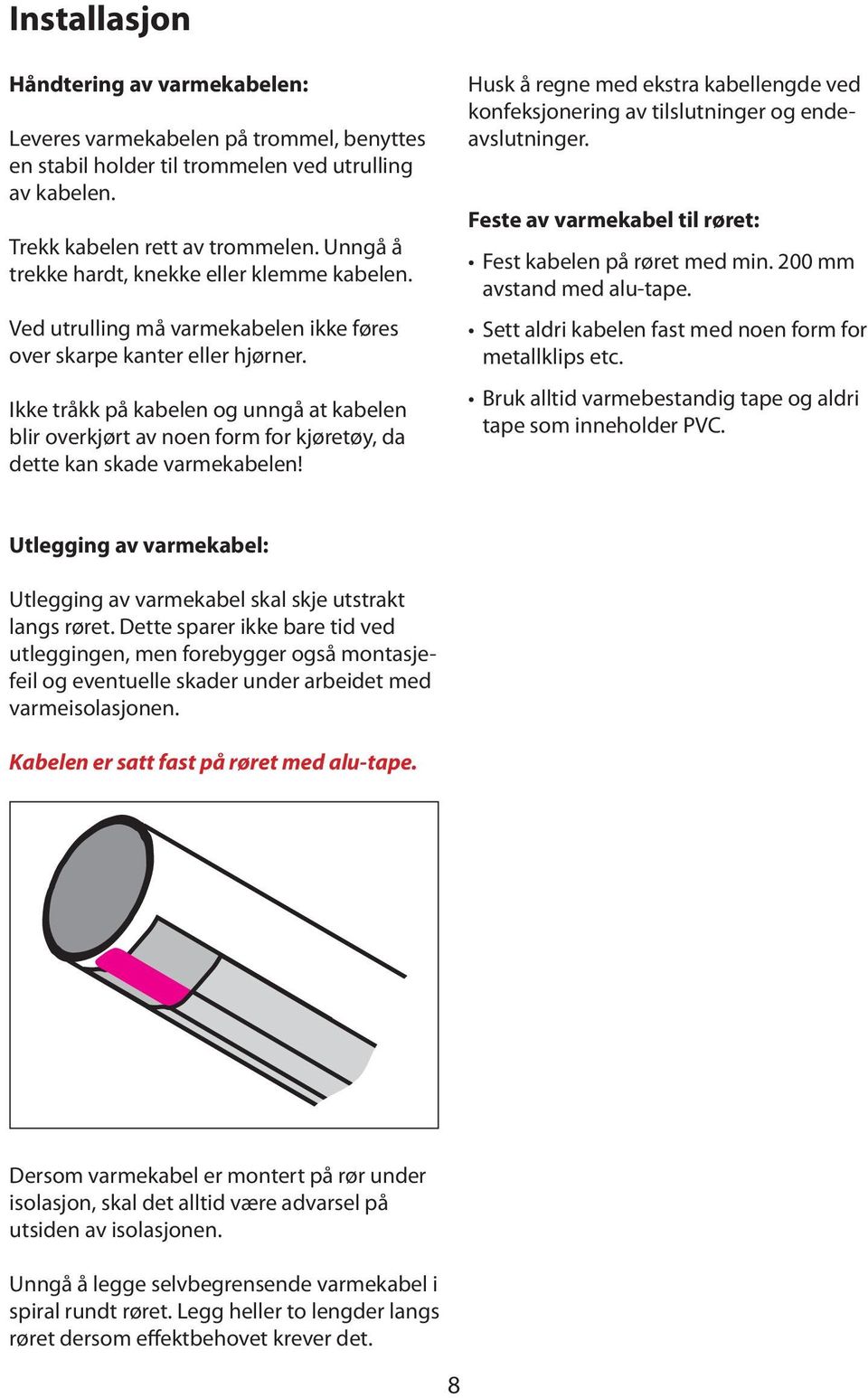 Ikke tråkk på kabelen og unngå at kabelen blir overkjørt av noen form for kjøretøy, da dette kan skade varmekabelen!