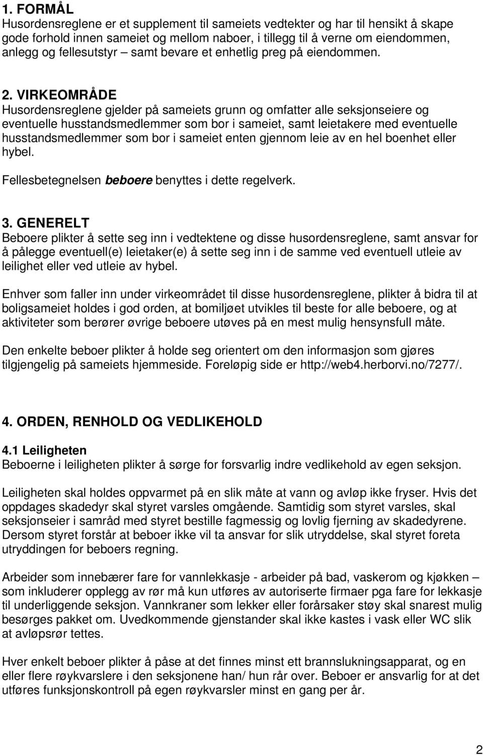 VIRKEOMRÅDE Husordensreglene gjelder på sameiets grunn og omfatter alle seksjonseiere og eventuelle husstandsmedlemmer som bor i sameiet, samt leietakere med eventuelle husstandsmedlemmer som bor i