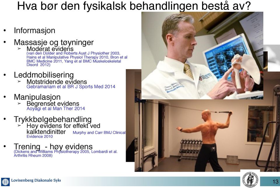 et al BMC Medicine 2011, Yang et al BMC Muskeloskeletal Disord 2012) Leddmobilisering Motstridende evidens Gebramariam et al BR J Sports Med 2014