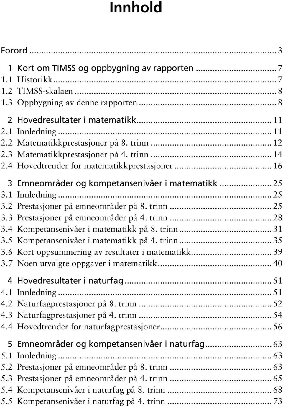 .. 16 3 Emneområder og kompetansenivåer i matematikk... 25 3.1 Innledning... 25 3.2 Prestasjoner på emneområder på 8. trinn... 25 3.3 Prestasjoner på emneområder på 4. trinn... 28 3.