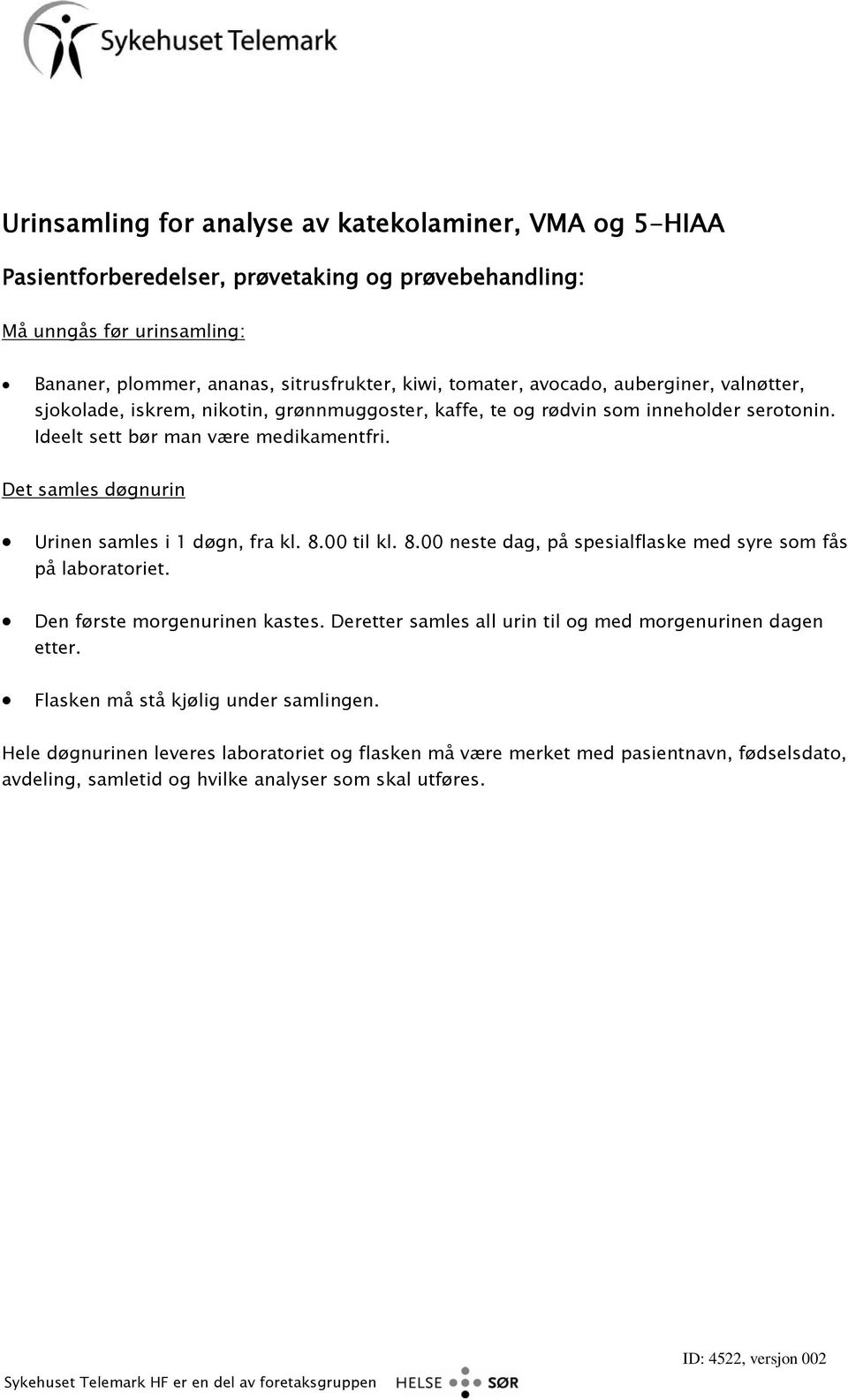 Det samles døgnurin Urinen samles i 1 døgn, fra kl. 8.00 til kl. 8.00 neste dag, på spesialflaske med syre som fås på laboratoriet. Den første morgenurinen kastes.