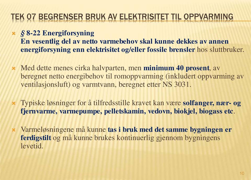 Med dette menes cirka halvparten, men minimum 40 prosent, av beregnet netto energibehov til romoppvarming (inkludert oppvarming av ventilasjonsluft) og varmtvann,