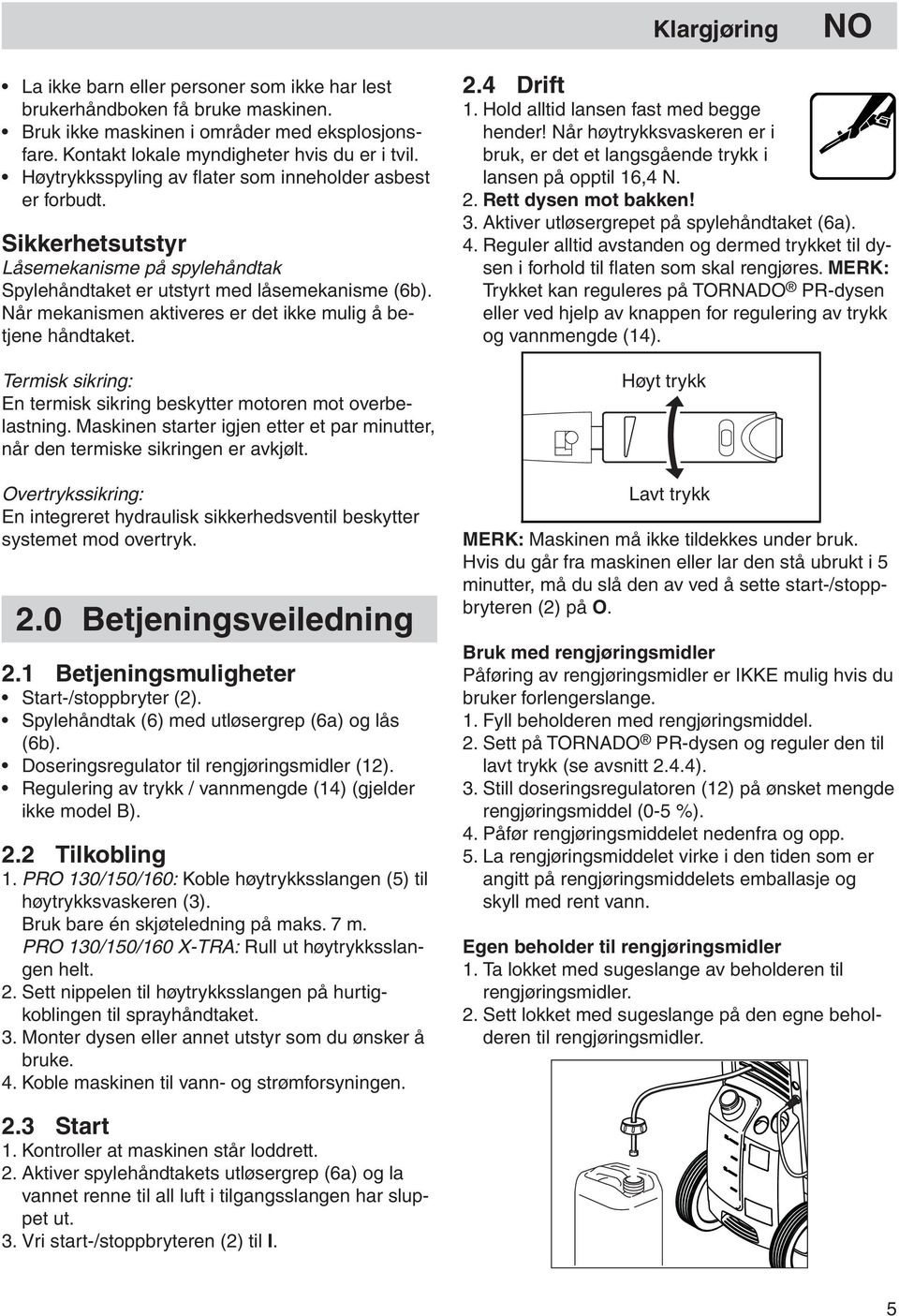 Når mekanismen aktiveres er det ikke mulig å betjene håndtaket. Termisk sikring: En termisk sikring beskytter motoren mot overbelastning.