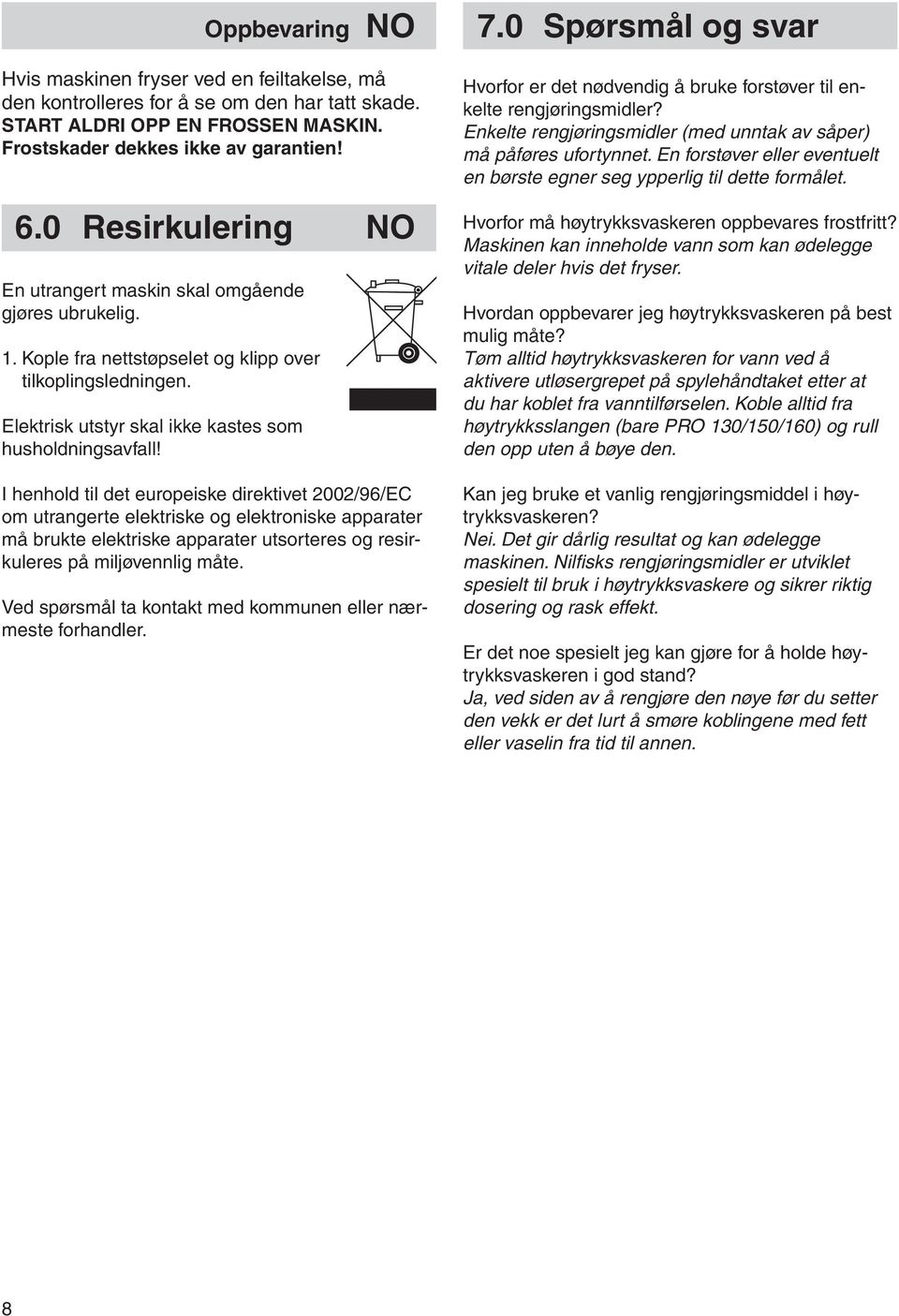 I henhold til det europeiske direktivet 2002/96/EC om utrangerte elektriske og elektroniske apparater må brukte elektriske apparater utsorteres og resirkuleres på miljøvennlig måte.