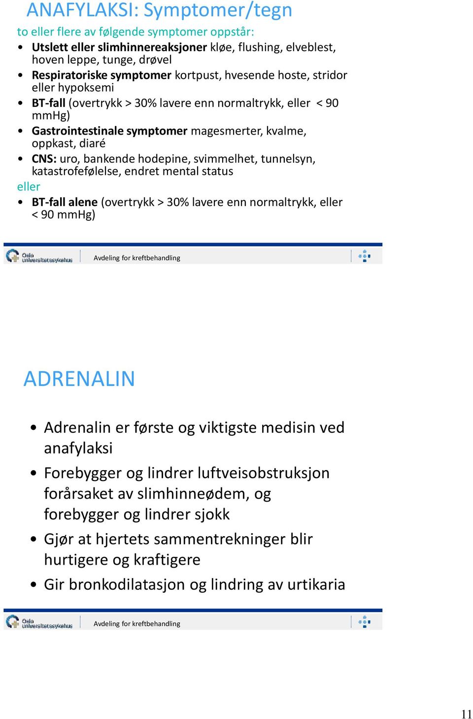 svimmelhet, tunnelsyn, katastrofefølelse, endret mental status eller BT-fall alene (overtrykk > 30% lavere enn normaltrykk, eller < 90 mmhg) ADRENALIN Adrenalin er første og viktigste medisin ved