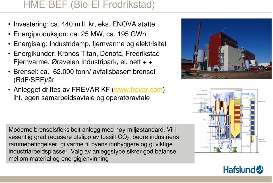 000 tonn/ avfallsbasert brensel (RdF/SRF)/år Anlegget driftes av FREVAR KF (www.frevar.com) iht.