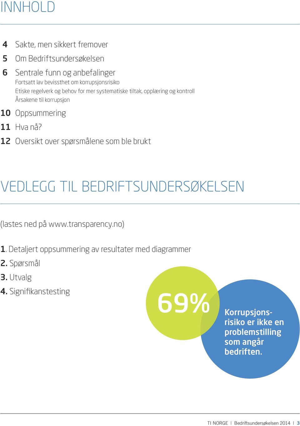 12 Oversikt over spørsmålene som ble brukt VEDLEGG TIL BEDRIFTSUNDERSØKELSEN (lastes ned på www.transparency.no) 1.