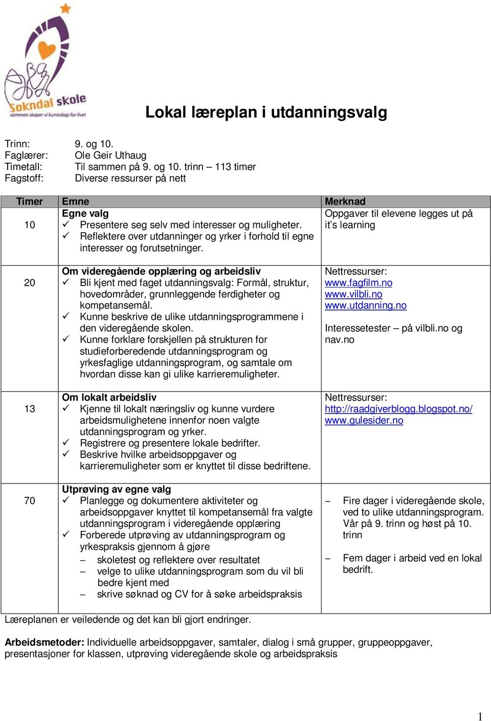 Oppgaver til elevene legges ut på it s learning 20 13 Om videregående opplæring og arbeidsliv Bli kjent med faget utdanningsvalg: Formål, struktur, hovedområder, grunnleggende ferdigheter og