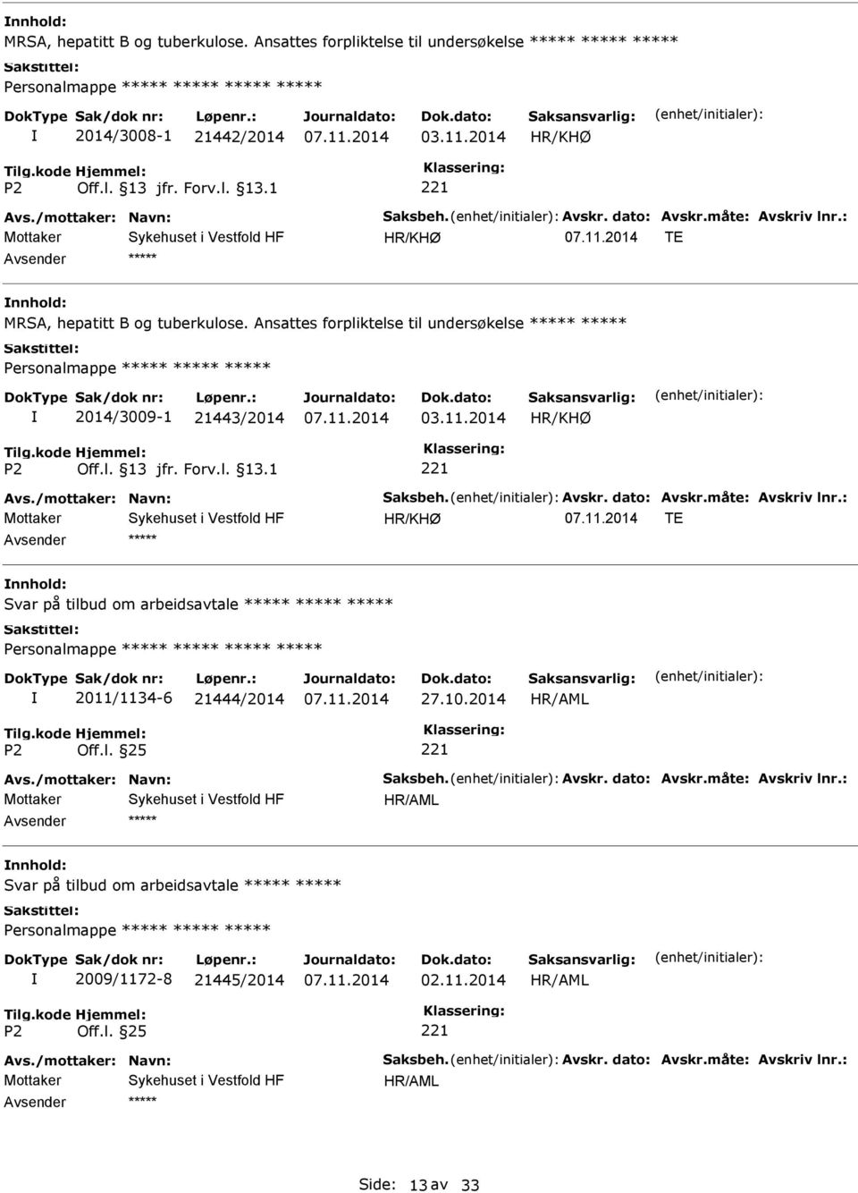 måte: Avskriv lnr.: TE Svar på tilbud om arbeidsavtale 2011/1134-6 21444/2014 27.10.2014 Off.l. 25 Avs./mottaker: Navn: Saksbeh. Avskr. dato: Avskr.