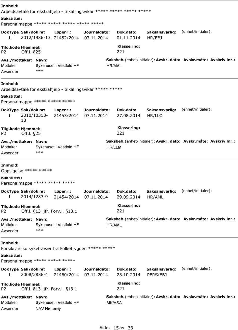 dato: Avskr.måte: Avskriv lnr.: HR/LLØ Oppsigelse 2014/1283-9 21454/2014 29.09.2014 Avs./mottaker: Navn: Saksbeh. Avskr. dato: Avskr.måte: Avskriv lnr.: Forsikr.