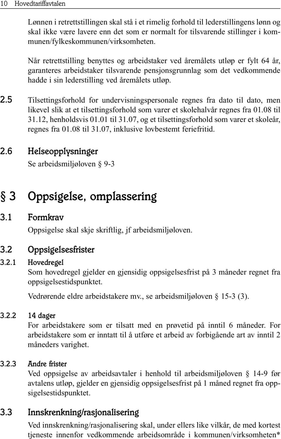 Når retrettstilling benyttes og arbeidstaker ved åremålets utløp er fylt 64 år, garanteres arbeidstaker tilsvarende pensjonsgrunnlag som det vedkommende hadde i sin lederstilling ved åremålets utløp.