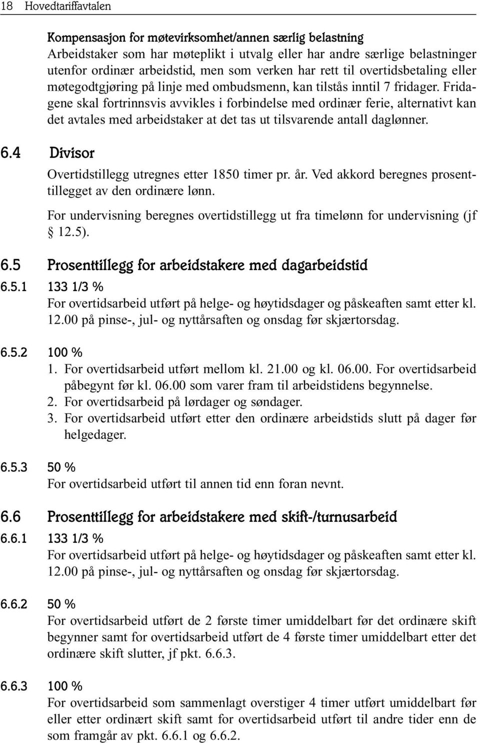 Fridagene skal fortrinnsvis avvikles i forbindelse med ordinær ferie, alternativt kan det avtales med arbeidstaker at det tas ut tilsvarende antall daglønner. 6.