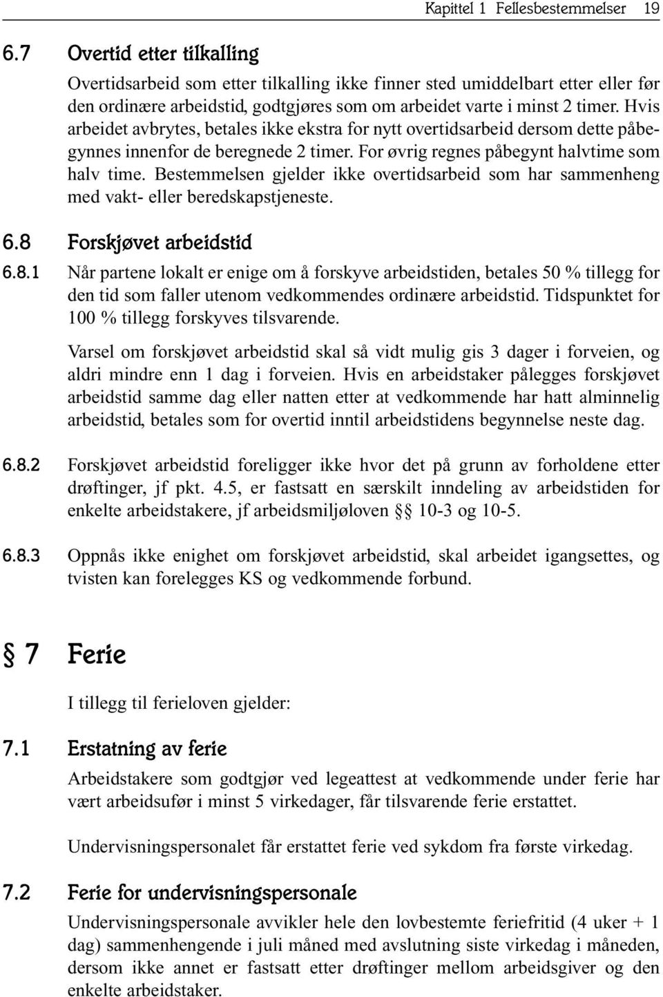 Bestemmelsen gjelder ikke overtidsarbeid som har sammenheng med vakt- eller beredskapstjeneste. 6.8 