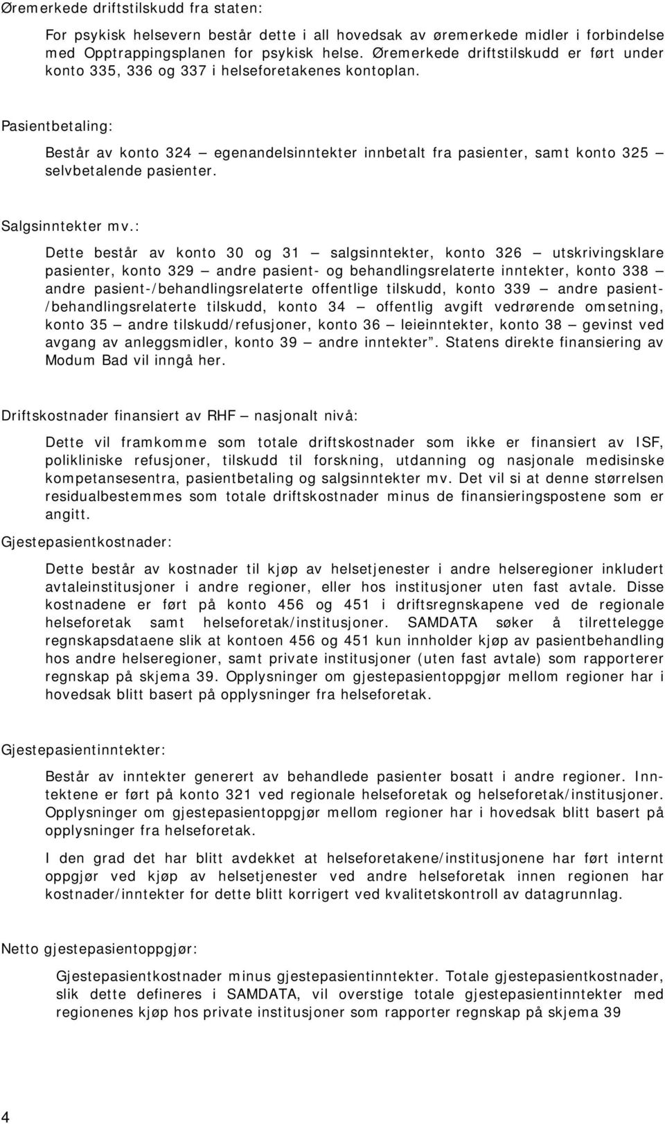 Pasientbetaling: Består av konto 324 egenandelsinntekter innbetalt fra pasienter, samt konto 325 selvbetalende pasienter. Salgsinntekter mv.