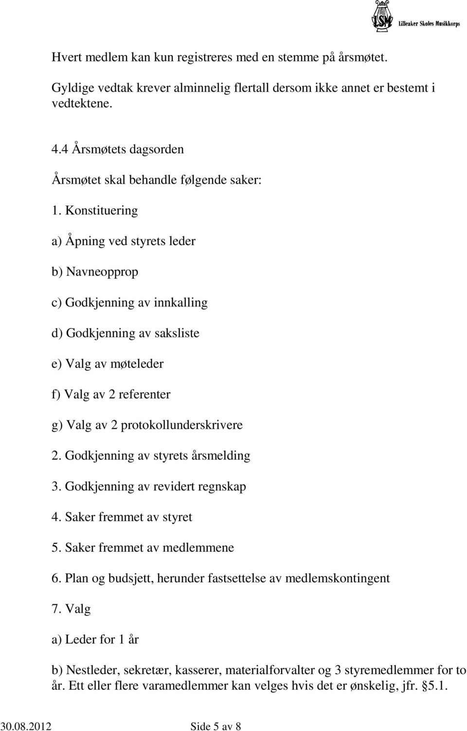 Konstituering a) Åpning ved styrets leder b) Navneopprop c) Godkjenning av innkalling d) Godkjenning av saksliste e) Valg av møteleder f) Valg av 2 referenter g) Valg av 2 protokollunderskrivere 2.