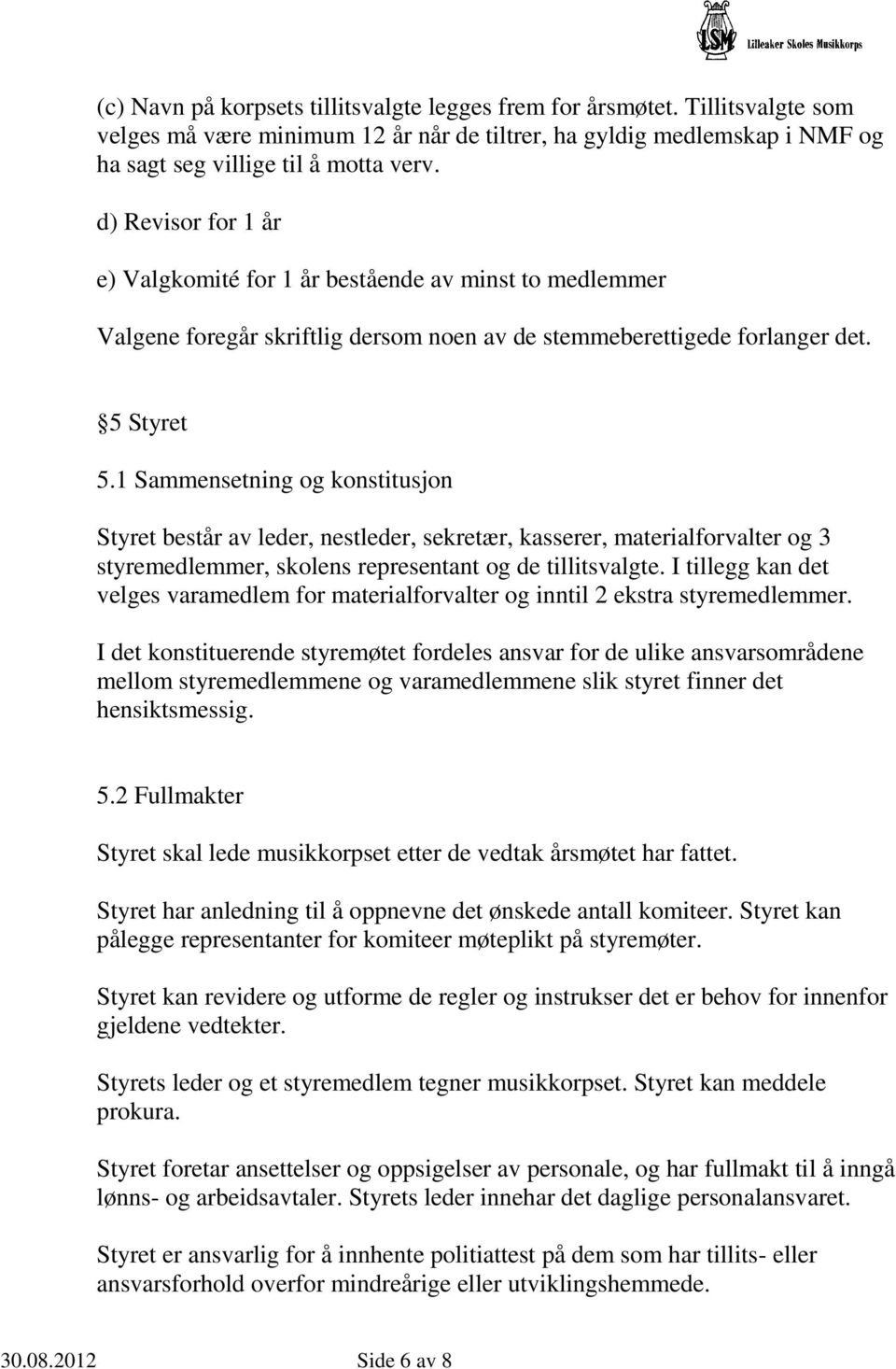 1 Sammensetning og konstitusjon Styret består av leder, nestleder, sekretær, kasserer, materialforvalter og 3 styremedlemmer, skolens representant og de tillitsvalgte.