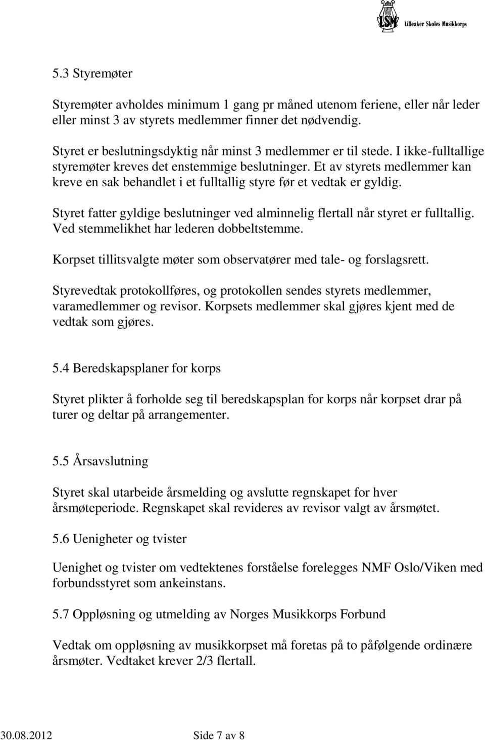 Et av styrets medlemmer kan kreve en sak behandlet i et fulltallig styre før et vedtak er gyldig. Styret fatter gyldige beslutninger ved alminnelig flertall når styret er fulltallig.